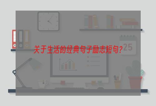 关于生活的经典句子励志短句？