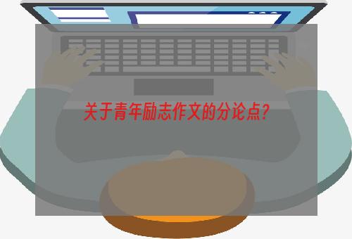 关于青年励志作文的分论点？