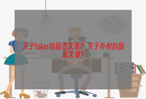 关于faker的励志文章？ 关于朴树的励志文章？