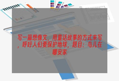 写一篇想像文，用童话故事的方式来写，呼吁人们要保护地球，题目：鸟儿在哪安家