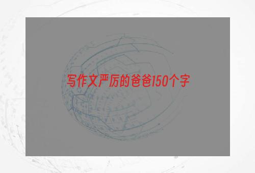 写作文严厉的爸爸150个字