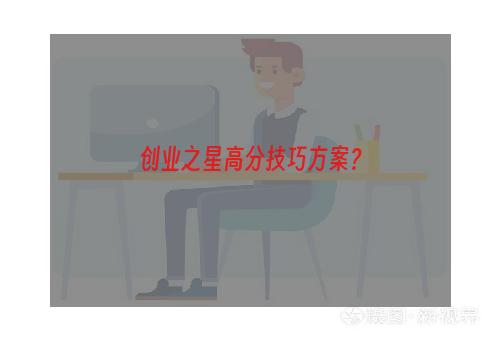 创业之星高分技巧方案？