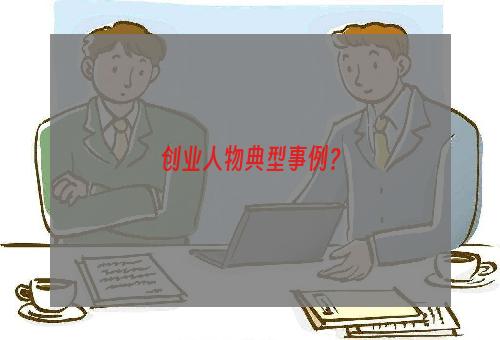 创业人物典型事例？