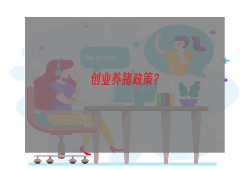 创业养猪政策？