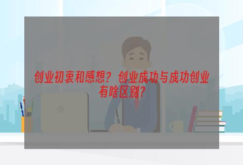 创业初衷和感想？ 创业成功与成功创业有啥区别？