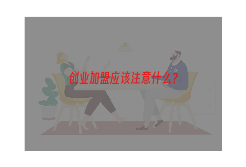 创业加盟应该注意什么？