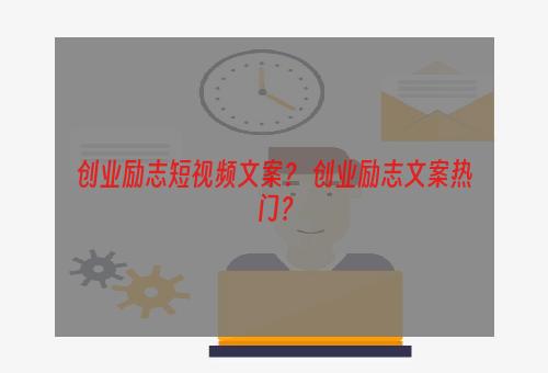 创业励志短视频文案？ 创业励志文案热门？