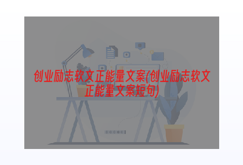 创业励志软文正能量文案(创业励志软文正能量文案短句)