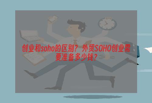 创业和soho的区别？ 外贸SOHO创业需要准备多少钱？