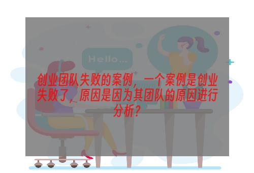 创业团队失败的案例，一个案例是创业失败了，原因是因为其团队的原因进行分析？