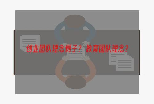 创业团队理念例子？ 教育团队理念？