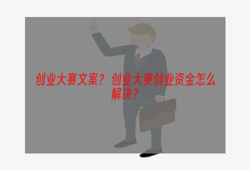 创业大赛文案？ 创业大赛创业资金怎么解决？