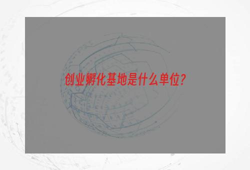 创业孵化基地是什么单位？