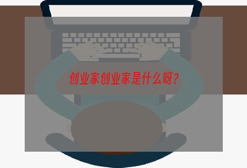 创业家创业家是什么呀？