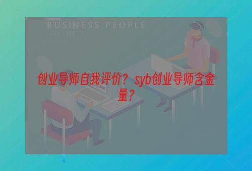 创业导师自我评价？ syb创业导师含金量？