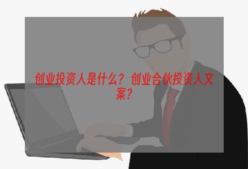 创业投资人是什么？ 创业合伙投资人文案？