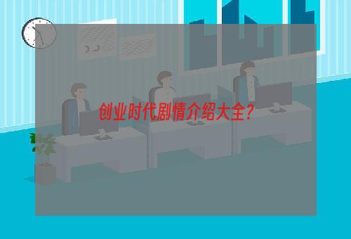 创业时代剧情介绍大全？