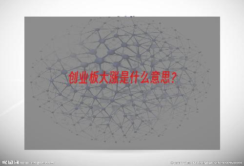 创业板大涨是什么意思？