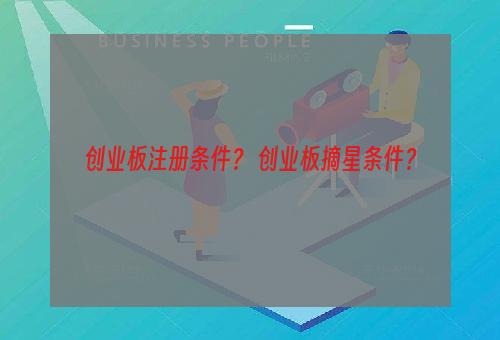 创业板注册条件？ 创业板摘星条件？