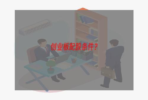 创业板配股条件？