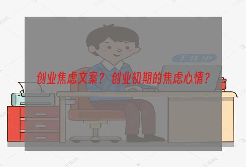 创业焦虑文案？ 创业初期的焦虑心情？