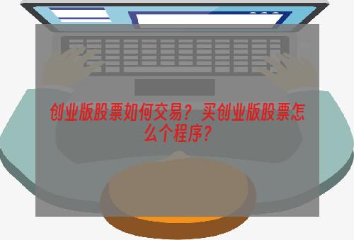 创业版股票如何交易？ 买创业版股票怎么个程序？