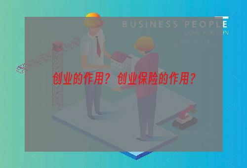 创业的作用？ 创业保险的作用？