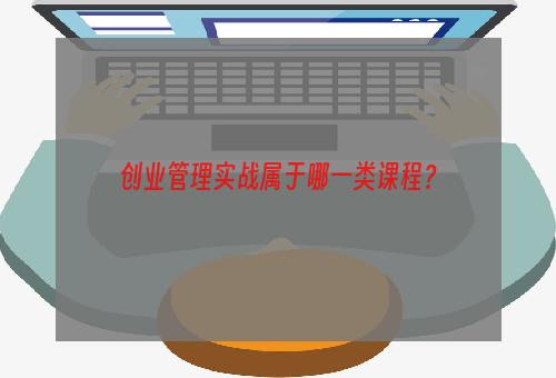 创业管理实战属于哪一类课程？