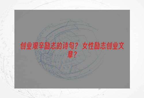 创业艰辛励志的诗句？ 女性励志创业文章？