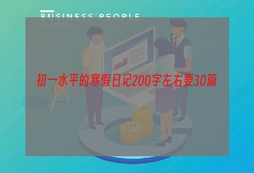初一水平的寒假日记200字左右要30篇