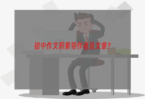 初中作文积累带作者及文章？