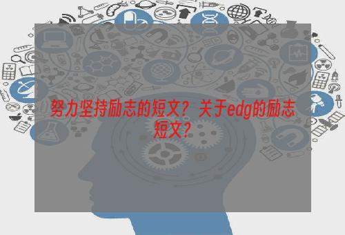 努力坚持励志的短文？ 关于edg的励志短文？