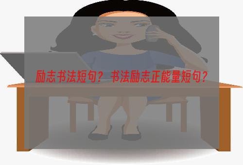 励志书法短句？ 书法励志正能量短句？