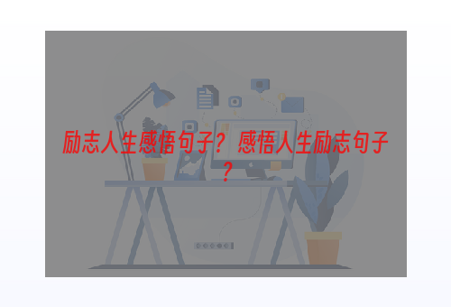 励志人生感悟句子？ 感悟人生励志句子？