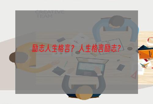 励志人生格言？ 人生格言励志？