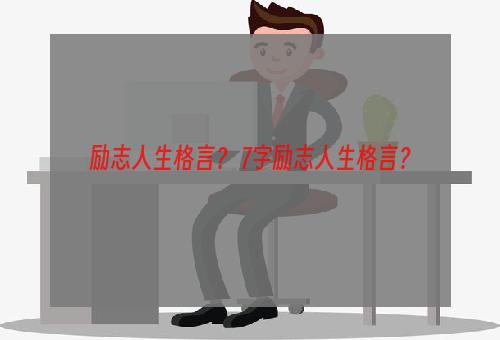 励志人生格言？ 7字励志人生格言？