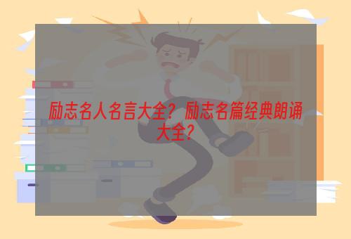 励志名人名言大全？ 励志名篇经典朗诵大全？