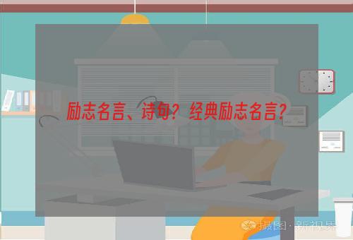 励志名言、诗句？ 经典励志名言？