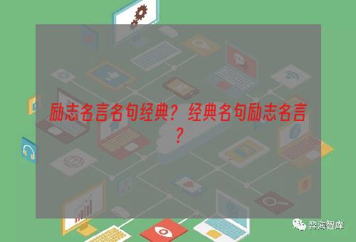 励志名言名句经典？ 经典名句励志名言？