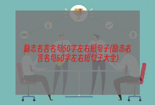 励志名言名句50字左右短句子(励志名言名句50字左右短句子大全)