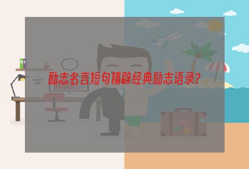 励志名言短句精辟经典励志语录？