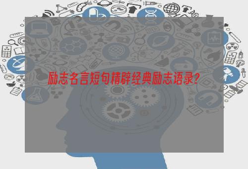 励志名言短句精辟经典励志语录？