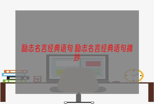 励志名言经典语句 励志名言经典语句摘抄