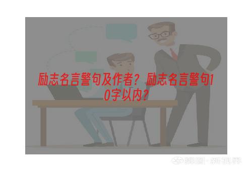 励志名言警句及作者？ 励志名言警句10字以内？