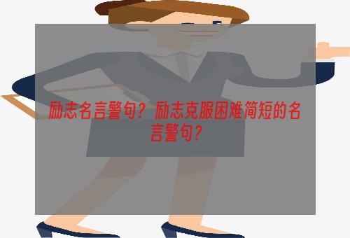 励志名言警句？ 励志克服困难简短的名言警句？