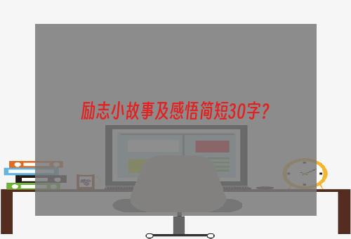 励志小故事及感悟简短30字？