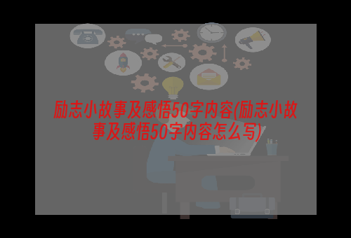 励志小故事及感悟50字内容(励志小故事及感悟50字内容怎么写)