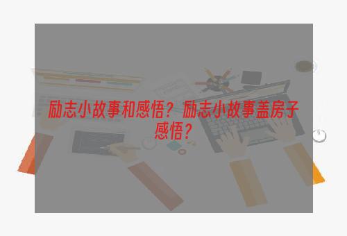 励志小故事和感悟？ 励志小故事盖房子感悟？