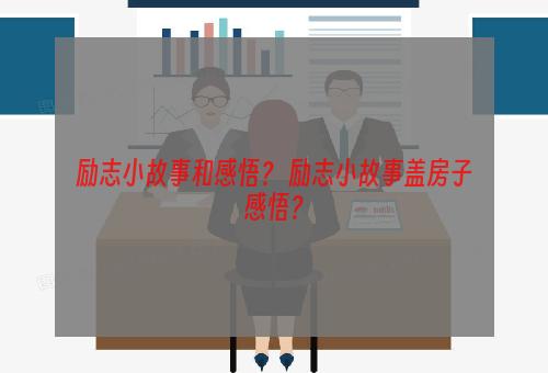 励志小故事和感悟？ 励志小故事盖房子感悟？