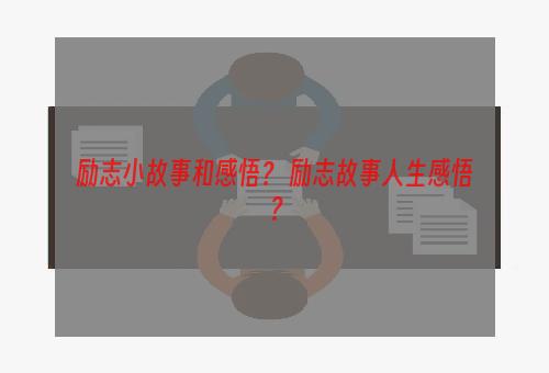 励志小故事和感悟？ 励志故事人生感悟？